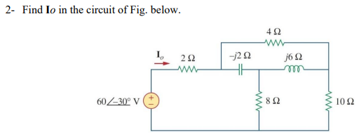 2- Find Io in the circuit of Fig. below.
60 <30° V
Μ
ΖΩ
-j2 Ω
Η
www
4 Ω
8 Ω
j6 Ω
m
Μ
10 Ω