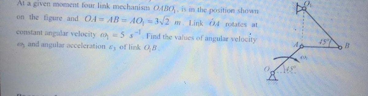 At a given moment four link mechanism OABO,, is in the position shown
on the figure and OA AB = AO, = 3/2 m. Link 04 rotates at
%3D
constant angular velocity o =5 s. Find the values of angular velocity
0, and angular acceleration e; of link OB.
