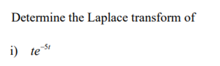 Determine the Laplace transform of
i) te s
