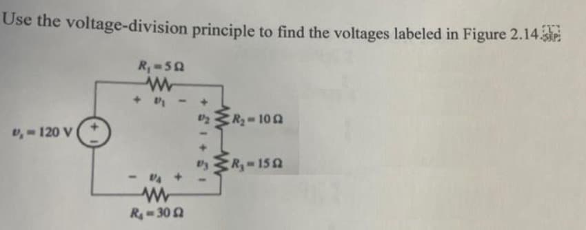 Use the voltage-division principle to find the voltages labeled in Figure 2.14.
R-5Q
www
+91
R₂-100
D-120 V (
R₁-150
www
R₁-305
1/2
13