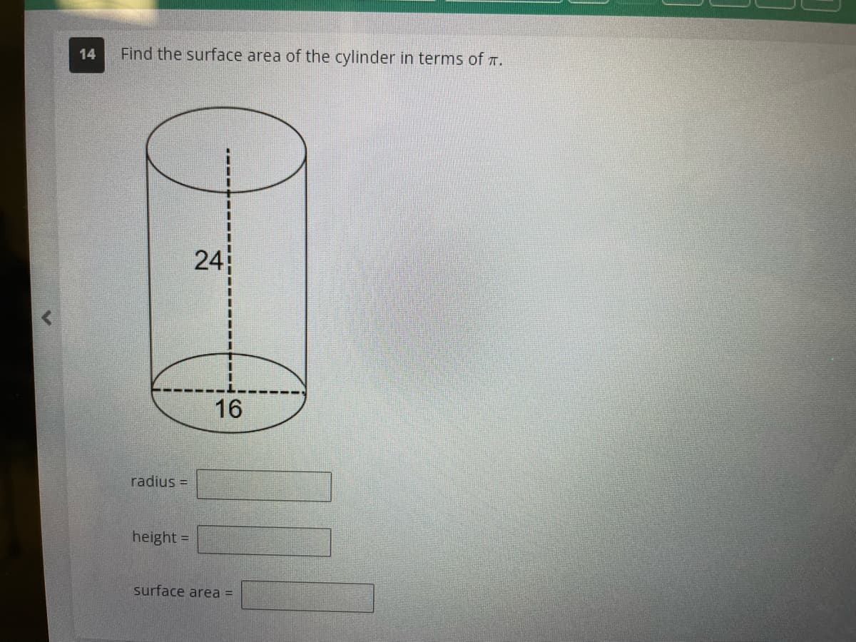 14 Find the surface area of the cylinder in terms of T.
D
radius=
height=
24
1
16
surface area =