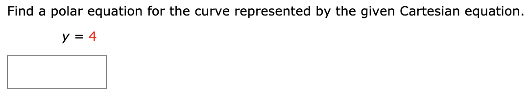 Find a polar equation for the curve represented by the given Cartesian equation.
y = 4
