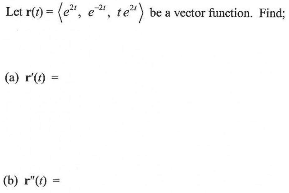 Let r(t) = (e", e", te") be a vector function. Find;
21
-2t
(a) r'(1)
(b) r"(1)
%3D
