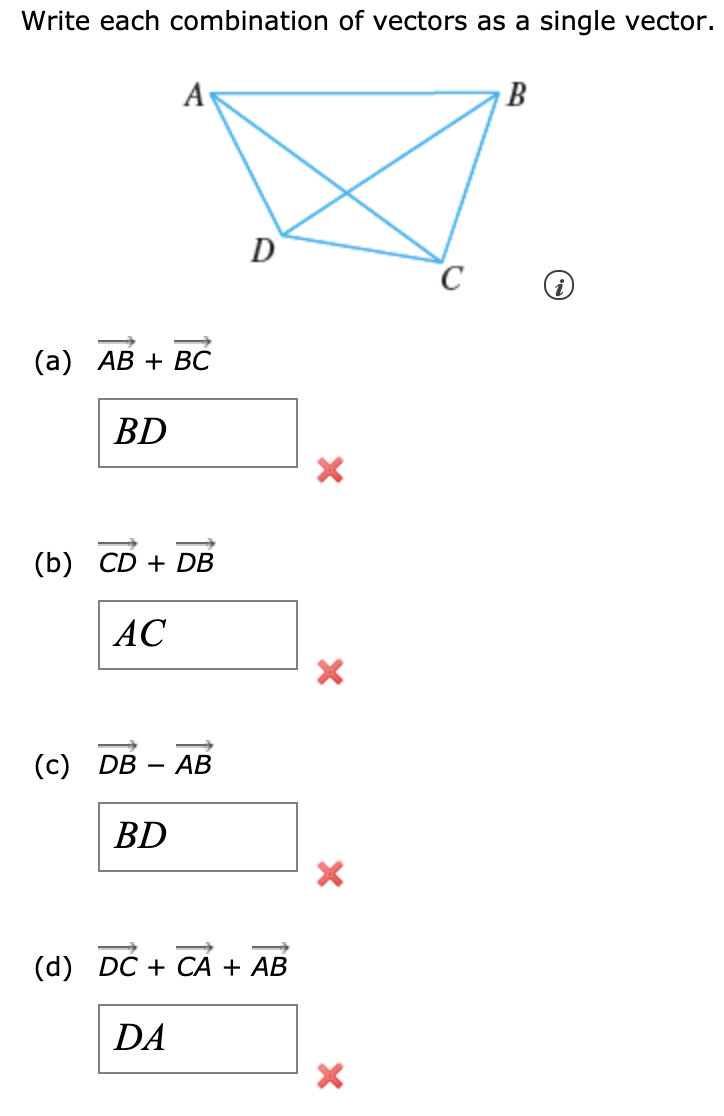 Write each combination of vectors as a single vector.
A
D
(а) АВ + ВС
BD
(b) CD + DB
АС
(c) DB
АВ
BD
(d) DC + CA + AB
DA
