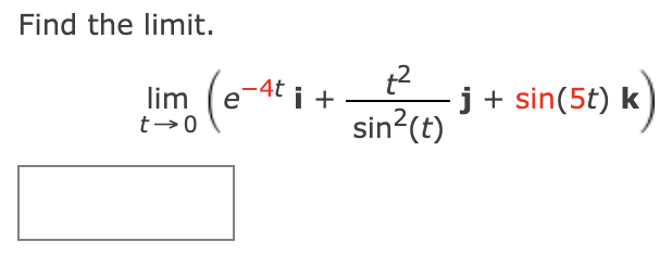 Find the limit.
e-4t i +
lim
t-0
- j + sin(5t) k
sin?(t)
