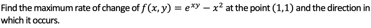 Find the maximum rate of change of f(x, y) = exy — x² at the point (1,1) and the direction in
which it occurs.