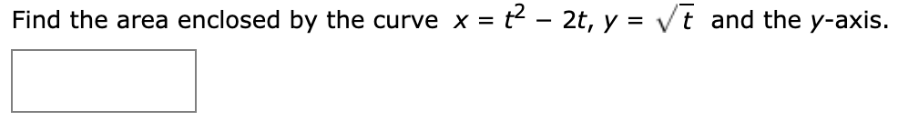 Find the area enclosed by the curve x = t – 2t, y = vt and the y-axis
|
