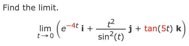 Find the limit.
e-4t i +
j+ tan(5t) k
sin?(t)
lim
t→0
