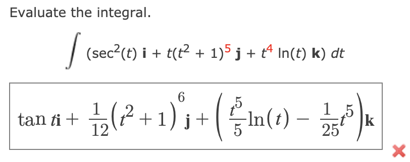 Evaluate the integral.
| (sec?(t) i + t(t² + 1)5 j + t* In(t) k) dt
5
1 5
k
25
1
tan fi + ? +1) j+In(t) -
