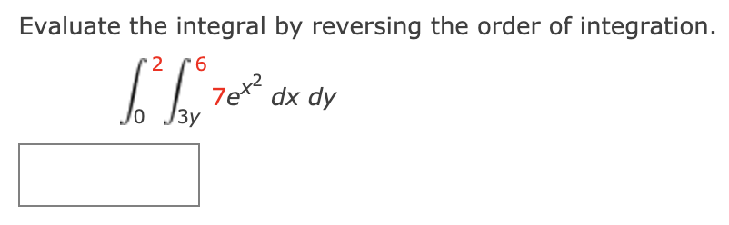 Evaluate the integral by reversing the order of integration.
2 6
I 7e dx dy
3y
