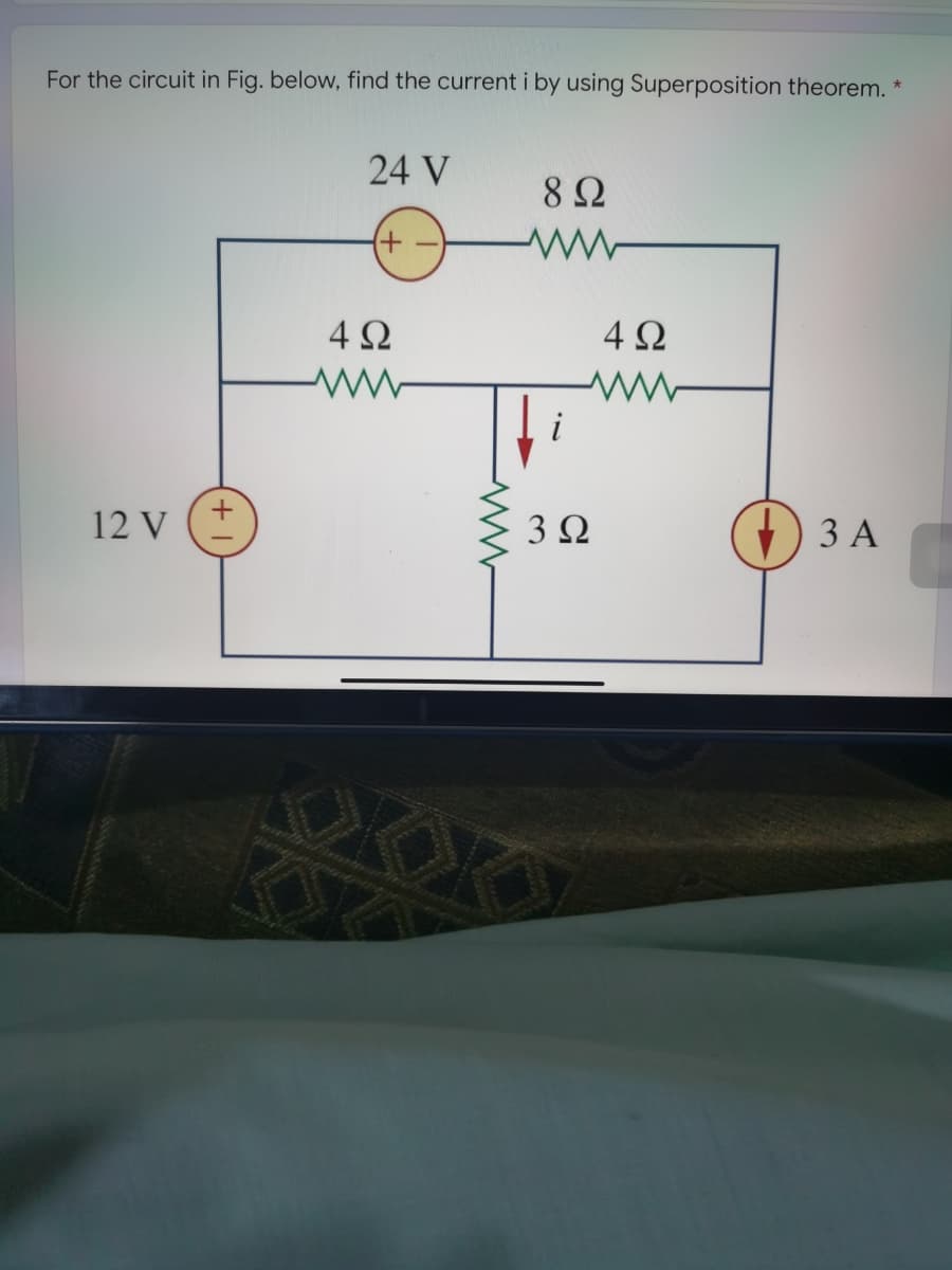 For the circuit in Fig. below, find the current i by using Superposition theorem.
24 V
8Ω
4Ω
4Ω
12 V
3Ω
ЗА
