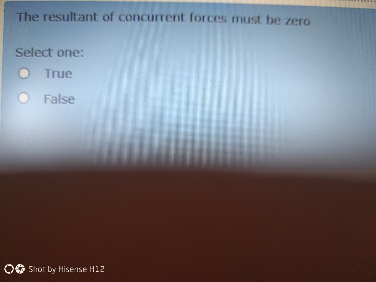 The resultant of concurrent forces must be zero
Select one:
True
False
OA Shot by Hisense H12
