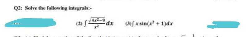 Q2: Selve the following integrals:-
4x2-9
(2)
xp:
(3) x sin(x + 1)dx
