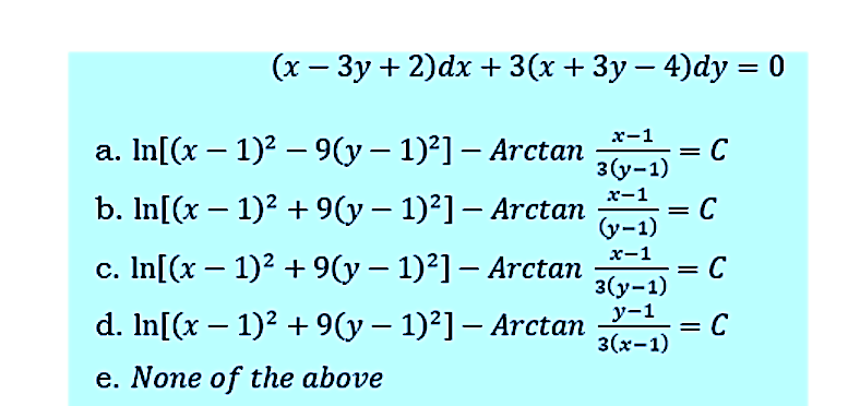 (х — Зу + 2)dx + 3(х + 3у — 4)dy 3D 0
х-1
a. In[(x – 1)2 – 9(y – 1)²] – Arctan
= C
3(y-1)
x-1
b. In[(x – 1)2 + 9(y – 1)²] – Arctan
C
(y-1)
х-1
c. In[(x – 1)2 + 9(y – 1)²] – Arctan
= C
3(y-1)
= C
d. In[(x – 1)2 + 9(y – 1)²] – Arctan -1
3 (х-1)
|
|
e. None of the above

