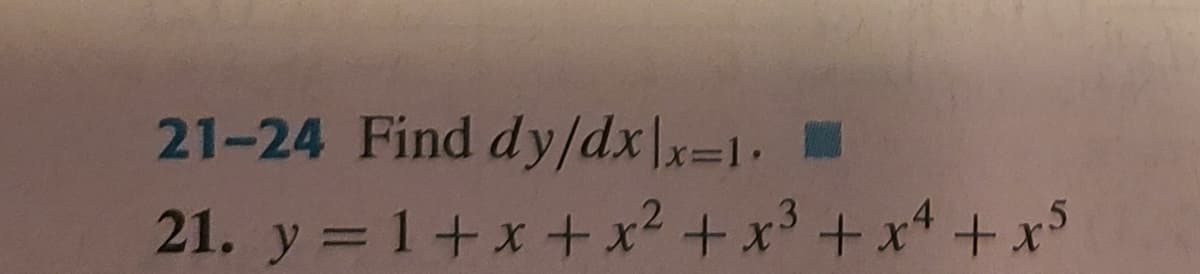 21-24 Find dy/dx\x=1.
21. y = 1+x+ x² + x³ +x4 +x
