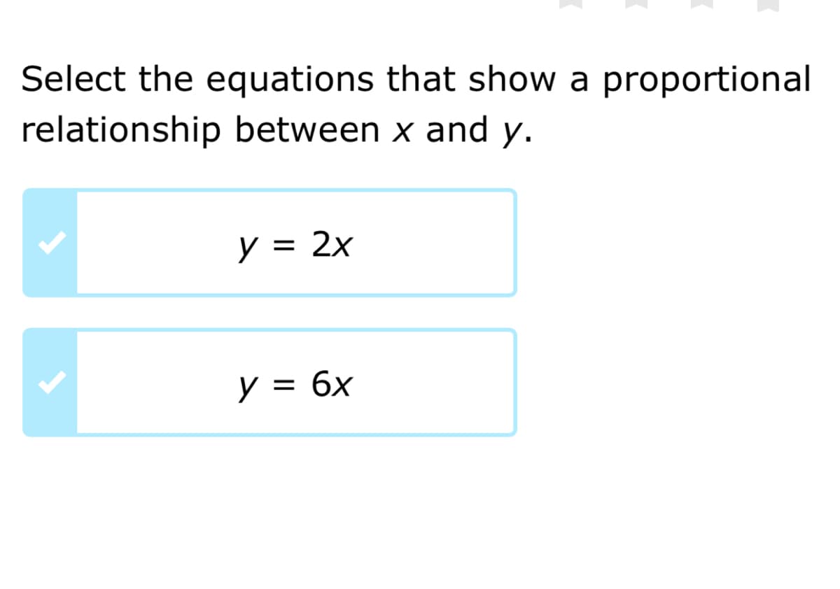 Select the equations that show a proportional
relationship between x and y.
y = 2x
y = 6x
