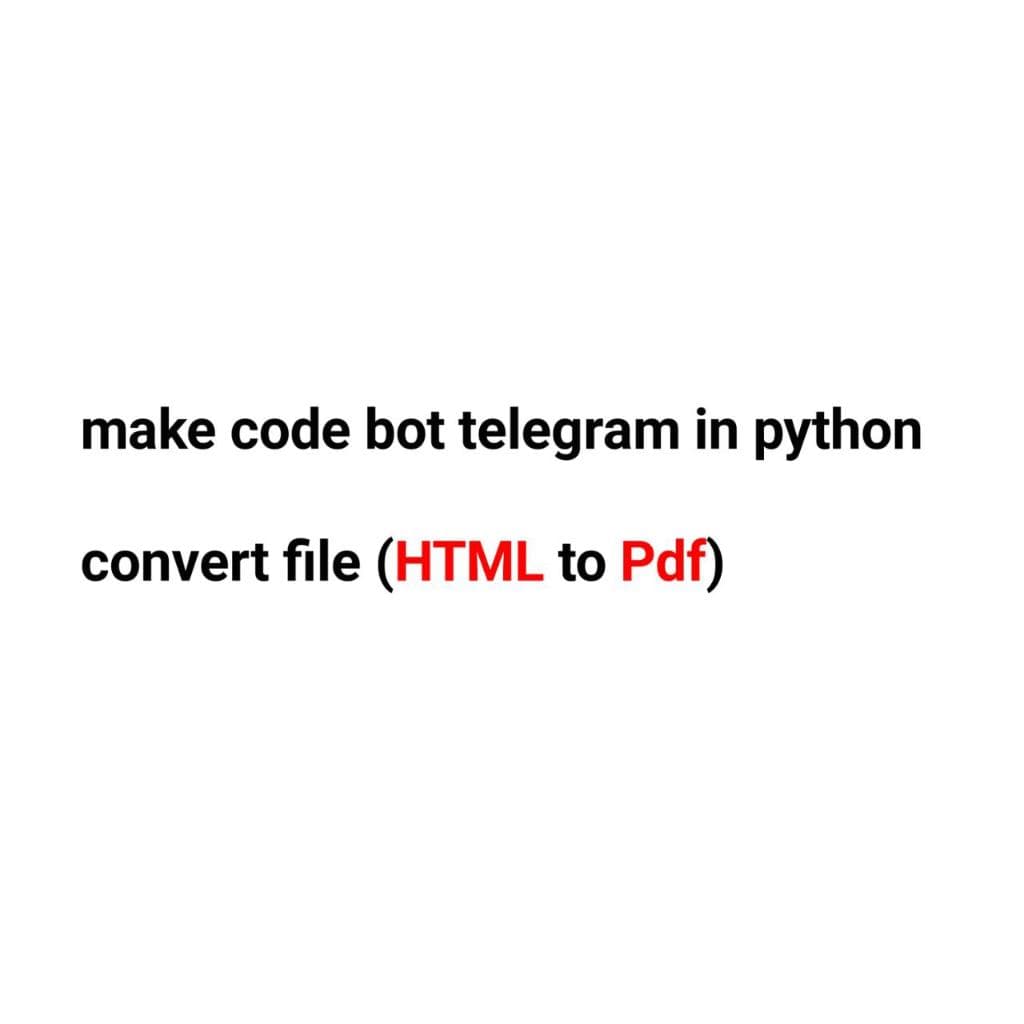 make code bot telegram in python
convert file (HTML to Pdf)

