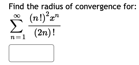 Find the radius of convergence for:
(n!) ² xn
(2n)!
n=1