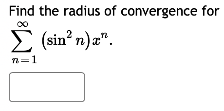 Find the radius of convergence for
Σ (sin² n)x¹.
n=1