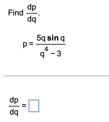 dp
Find
dq
5q sin q
p=
4
g* - 3
dp
%3D
dq
II
