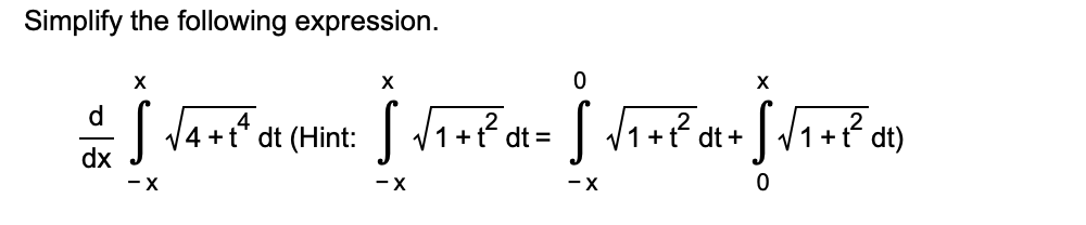 Simplify the following expression.
X
X
0
X
√ √4+tªdt (Hint: √ √₁+²dt= √ √₁+²²α+ [√₁+²α)
dt
dx
-X
-X
- X
0