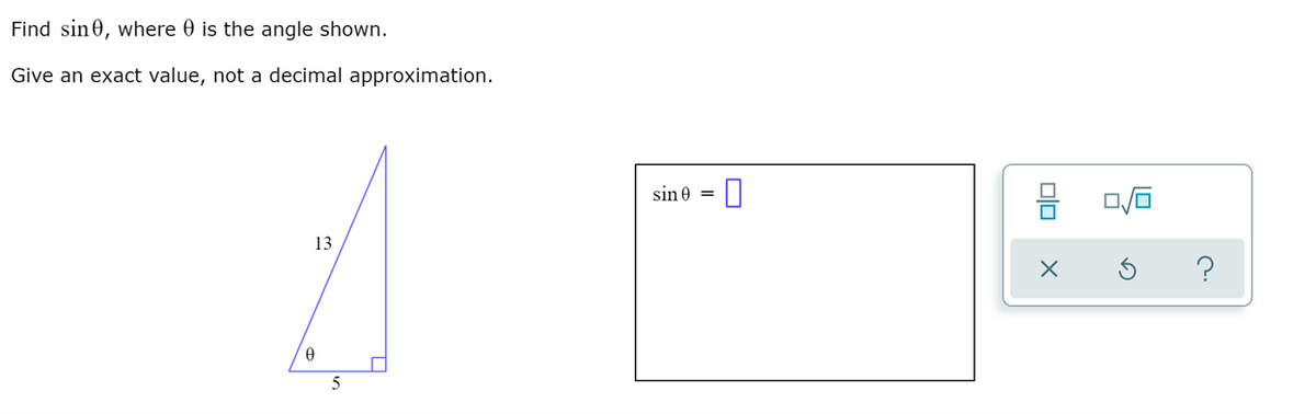 Find sin0, where 0 is the angle shown.
Give an exact value, not a decimal approximation.
sin e =
13
5
미
