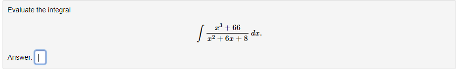 Evaluate the integral
Answer:
z³ +66
x² + 6x + 8
S
dx.