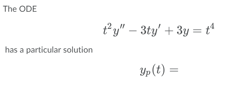The ODE
t²y" – 3ty' + 3y = tª
has a particular solution
Yp(t) =
