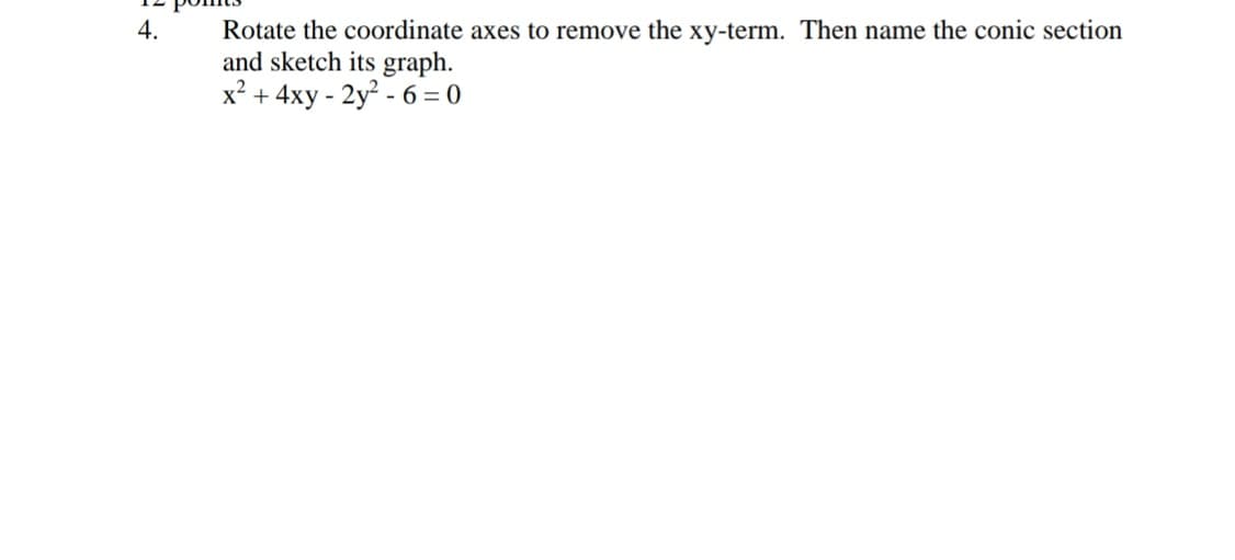 4.
Rotate the coordinate axes to remove the xy-term. Then name the conic section
and sketch its graph.
x² + 4xy - 2y2 - 6 = 0
