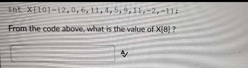 int X[10]={2,0,6,11,4,5,9,11,-2,-1);
From the code above, what is the value of X[8] ?
