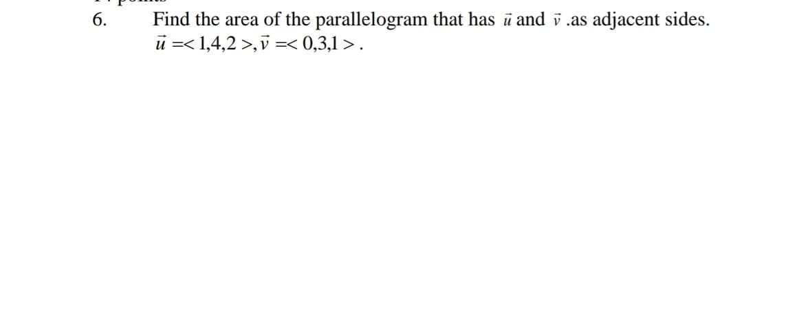 Find the area of the parallelogram that has ū and v .as
u =< 1,4,2 >,v =< 0,3,1 >.
б.
adjacent sides.
