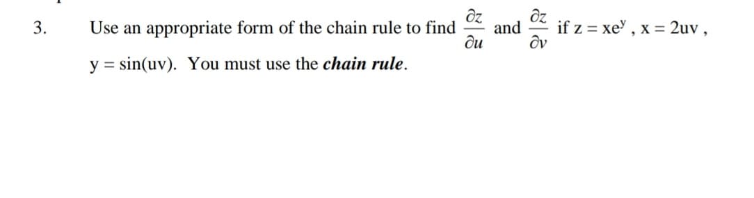 Oz
and
ди
if z = xe" , x = 2uv ,
3.
Use an appropriate form of the chain rule to find
y = sin(uv). You must use the chain rule.
