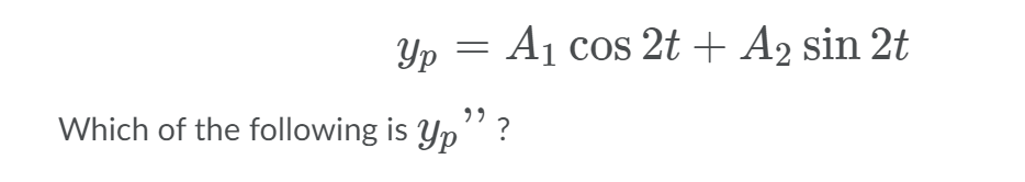 Yp =
= A1 cos 2t + A2 sin 2t
Which of the following is Yp"?
