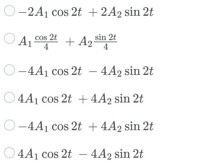 O-2A1 cos 2t + 2A2 sin 2t
O A1
cos 2t + A, sin 2t
4
4
O-4A1 cos 2t – 4A2 sin 2t
4A1 cos 2t + 4A2 sin 2t
O-4A1 cos 2t + 4A2 sin 2t
O 4A1 cos 2t – 4A2 sin 2t
-
