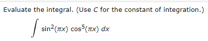 Evaluate the integral. (Use C for the constant of integration.)
sin?(x) cos (x) dx
