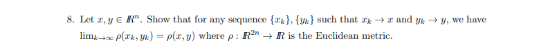 Let r, y E R". Show that for any sequence {r4}, {Yk} such that x → r and yk → y, we have
limg-→0 P(Ik; Yk) = p(x, y) where p : R²n → R is the Euclidean metric.
