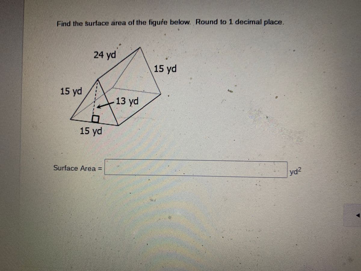 Find the surface area of the figure below. Round to 1 decimal place.
24 yd
15 yd
15 yd
13 yd
15 yd
Surface Area =
yd²
21
