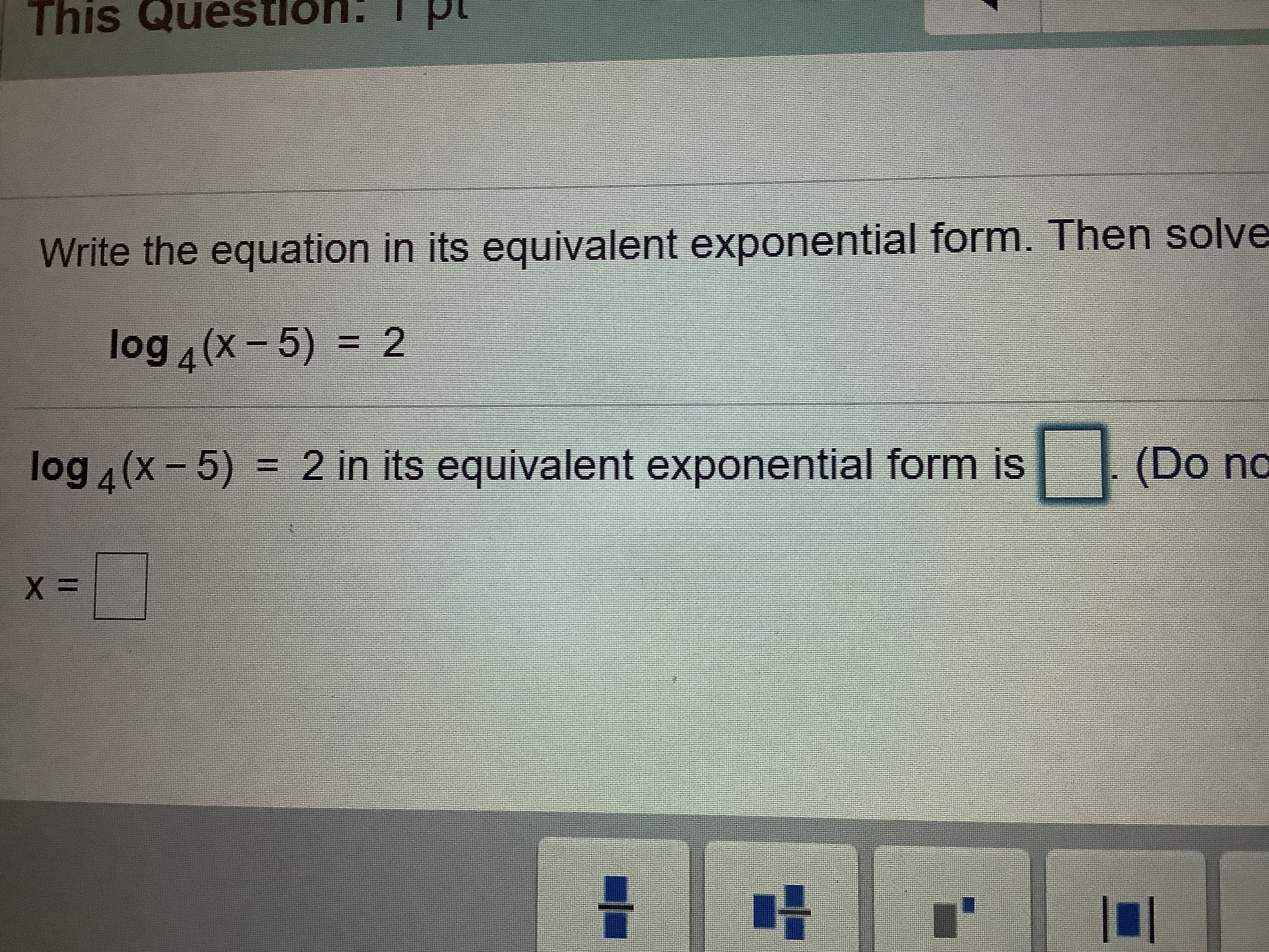 Write the equation in its equivalent exponential form. Then solve
log 4(x- 5) = 2
