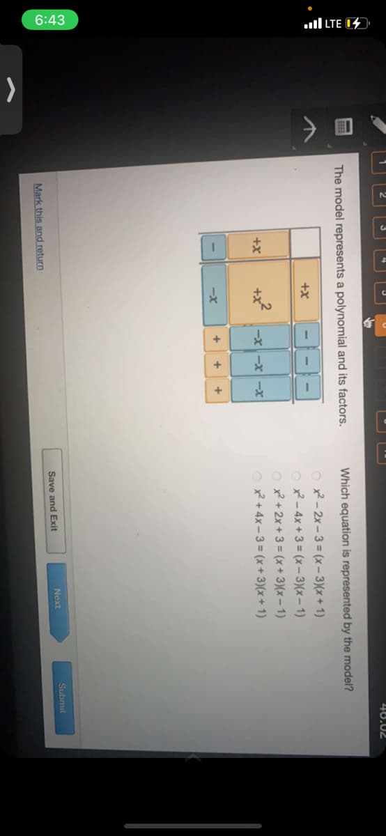 יוון
ר3
0
6:43
←
The model represents a polynomial and its factors.
1880
+x
I
Mark this and return
+X
+x²
-x
-x-x-x
+
+
+
Which equation is represented by the model?
Ox²-2x-3=(x-3)(x + 1)
Ox² - 4x +3=(x-3)(x-1)
Ox²+2x+3 = (x+3)(x-1)
Ox² + 4x-3= (x+3)(x + 1)
Save and Exit
Next
40.02
Submit