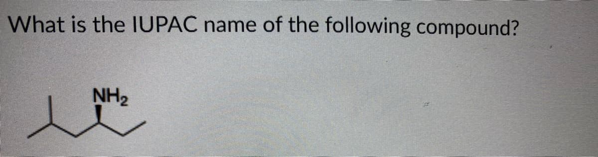 What is the IUPAC name of the following compound?
NH2
