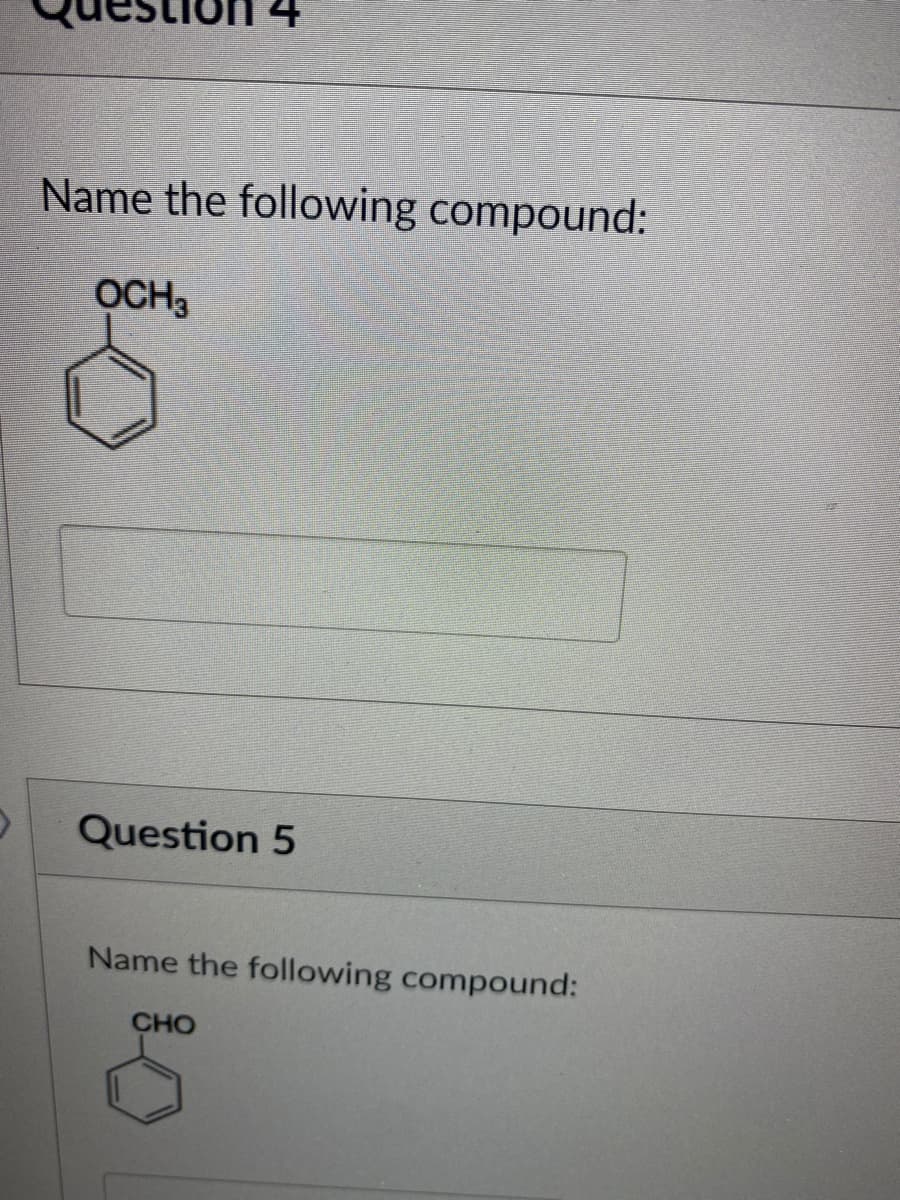 Name the following compound:
OCH3
Question 5
Name the following compound:
CHO
