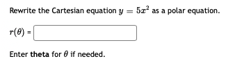 Rewrite the Cartesian equation y = 5a? as a polar equation.
r(8) =
Enter theta for 0 if needed.
