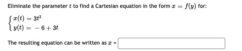 Eliminate the parameter t to find a Cartesian equation in the form a = f(y) for:
S r(t) = 3t
y(t) = - 6+ 3t
%3D
The resulting equation can be written as z =
