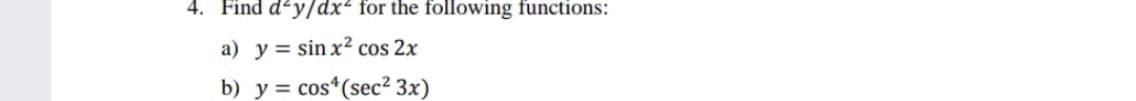 4. Find d'y/dx² for the following functions:
a) y = sin x² cos 2x
b) y = cos*(sec² 3x)
