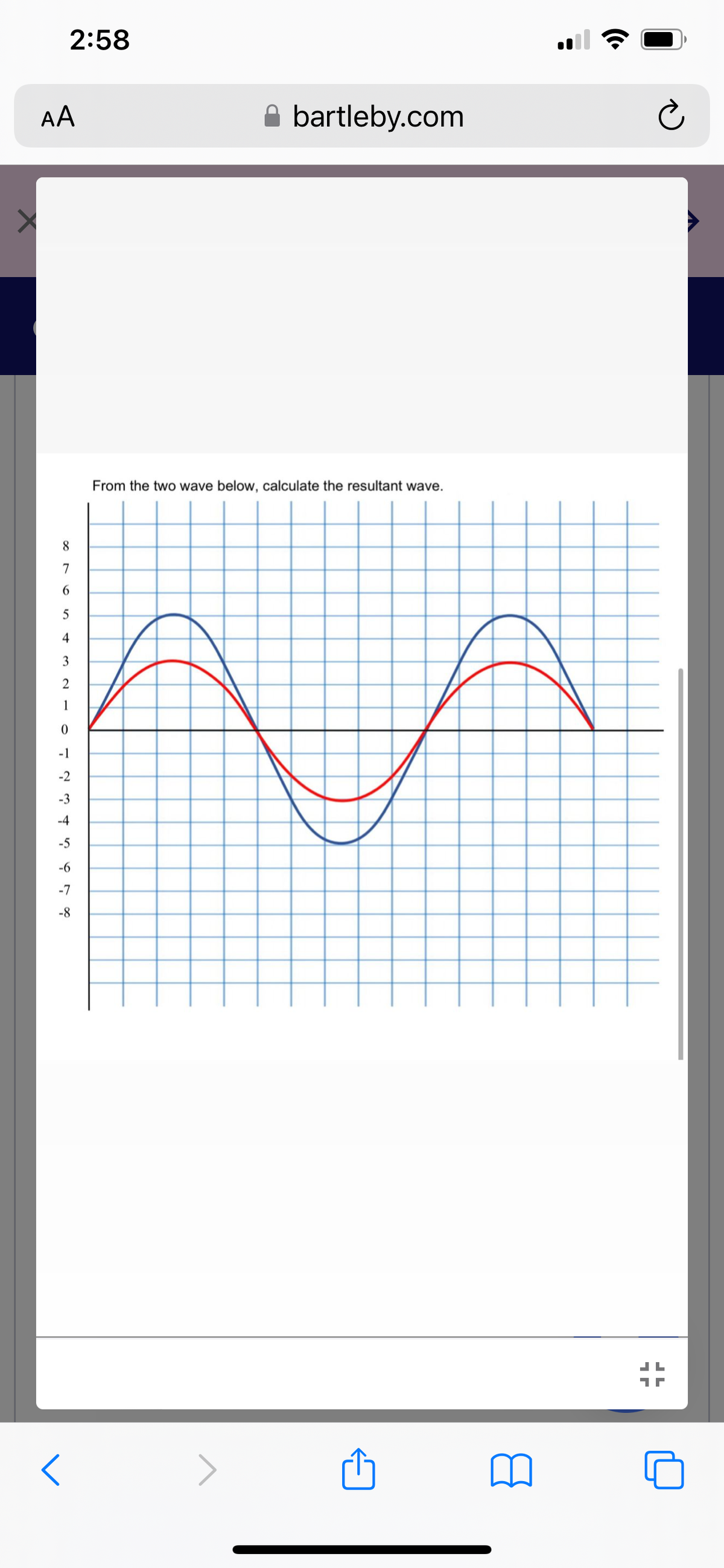 2:58
AA
A bartleby.com
From the two wave below, calculate the resultant wave.
8
7
4
3
2
1
-1
-2
-3
-4
-5
-6
-7
-8
