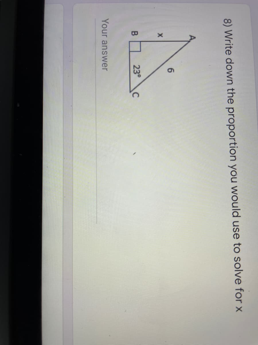 8) Write down the proportion you would use to solve for x
23°
Your answer
