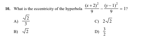 (x + 2) (v- 1)
= 1?
10. What is the eccentricity of the hyperbola
9.
A)
3
C) 2/7
B) 2
D)
