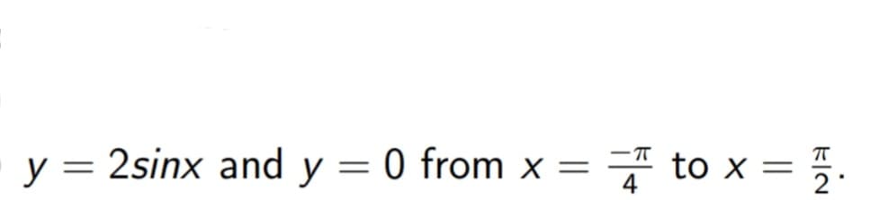 y
=
2sinx and y = 0 from x =
-T
= 7.
to x =