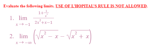 Evaluate the following limits. USE OF L'HOPITAL'S RULE IS NOT ALLOWED.
1++
x
1. lim
2x²+x-1
2
2
- x = √√x + x
-√x²
x →-1
2. lim
x →-00
x