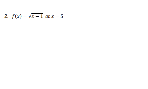 2. f(x) = Vx –1 at x = 5
